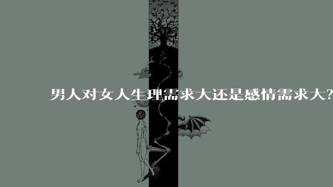 男人对女人生理需求大还是感情需求大？